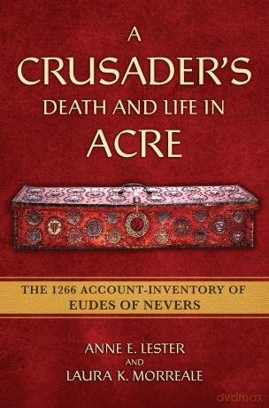A Crusader's Death and Life in Acre: The 1266 Account-Inventory of Eudes of Nevers - Anne E. Lester [KSIĄŻKA]