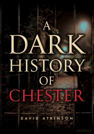 A Dark History of Chester - David Atkinson [KSIĄŻKA]