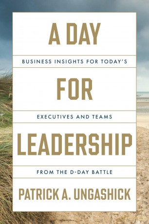 A Day for Leadership: Business Insights for Today's Executives and Teams from the D-Day Battle - Patrick A Ungashick [KSIĄŻKA]