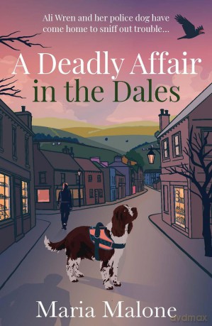 A Deadly Affair in the Dales: A delightful Yorkshire cosy mystery with a detective sergeant, her loyal spaniel and a town full of secrets - Maria Malone [KSIĄŻKA]
