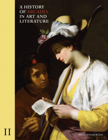 A History of Arcadia in Art and Literature: Volume II: Later Renaissance, Baroque and Neoclassicism: 2 - Paul Holberton [KSIĄŻKA]