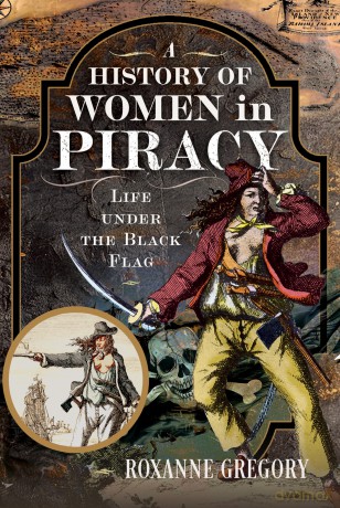 A History of Women in Piracy: Life under the Black Flag - Roxanne Gregory [KSIĄŻKA]