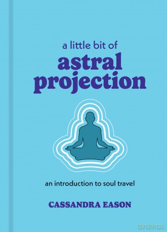 A Little Bit of Astral Projection: An Introduction to Soul Travel - Cassandra Eason [KSIĄŻKA]
