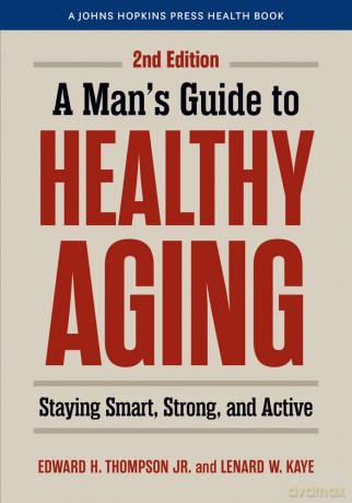 A Man's Guide to Healthy Aging: Staying Smart, Strong, and Active - Edward H. Thompson Jr. [KSIĄŻKA]