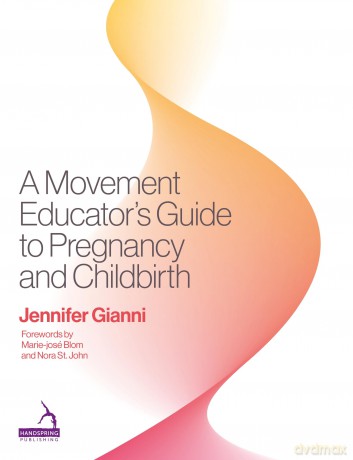 A Movement Educator's Guide to Pregnancy and Childbirth - Jennifer Gianni [KSIĄŻKA]