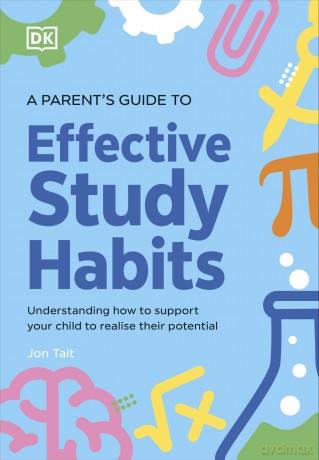 A Parent's Guide to Effective Study Habits: Understanding How to Support Your Child to Realise Their Potential - Jon Tait [KSIĄŻKA]