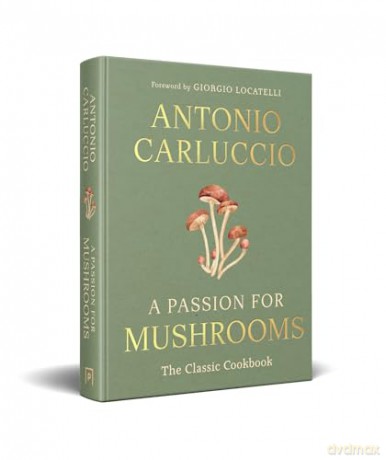 A Passion for Mushrooms: A comprehensive cookbook and foraging field guide for mushroom enthusiasts - Antonio Carluccio [KSIĄŻKA]