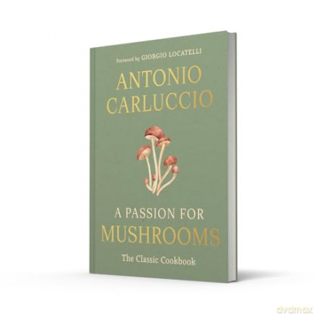 A Passion for Mushrooms: A comprehensive cookbook and foraging field guide for mushroom enthusiasts - Antonio Carluccio [KSIĄŻKA]