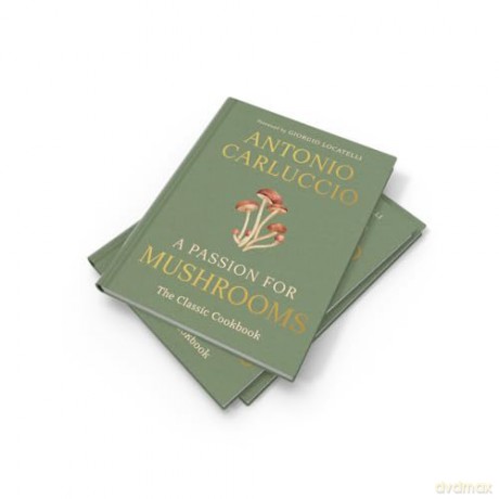 A Passion for Mushrooms: A comprehensive cookbook and foraging field guide for mushroom enthusiasts - Antonio Carluccio [KSIĄŻKA]