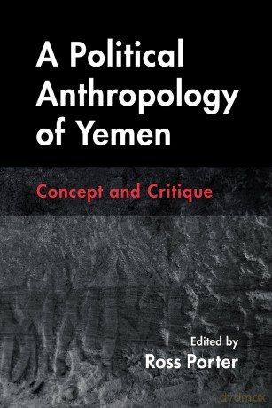 A Political Anthropology of Yemen: Concept and Critique - Ross Porter [KSIĄŻKA]