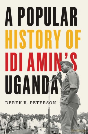 A Popular History of Idi Amin's Uganda - Derek R. Peterson [KSIĄŻKA]