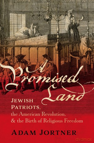 A Promised Land: Jewish Patriots, the American Revolution, and the Birth of Religious Freedom - Adam Jortner [KSIĄŻKA]