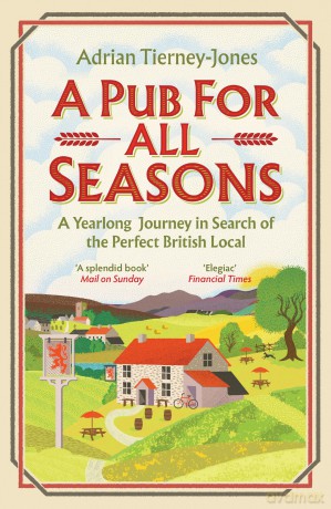 A Pub For All Seasons: A Yearlong Journey in Search of the Perfect British Local - Adrian Tierney-Jones [KSIĄŻKA]