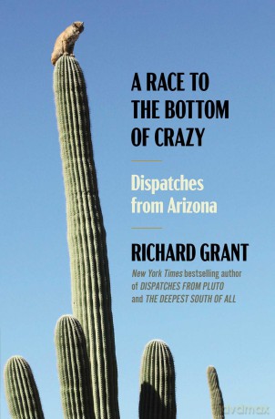 A Race to the Bottom of Crazy: Dispatches from Arizona - Richard Grant [KSIĄŻKA]
