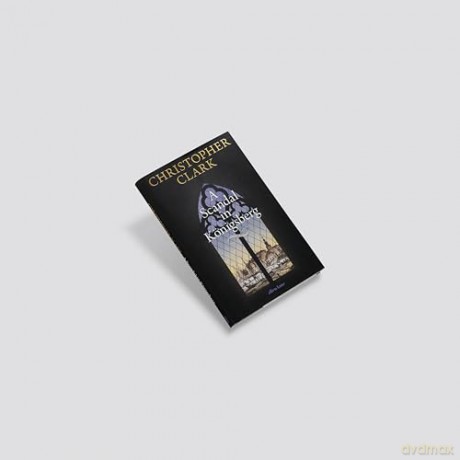 A Scandal in Königsberg - Christopher Clark [KSIĄŻKA]