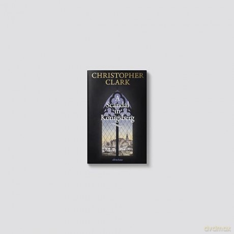 A Scandal in Königsberg - Christopher Clark [KSIĄŻKA]