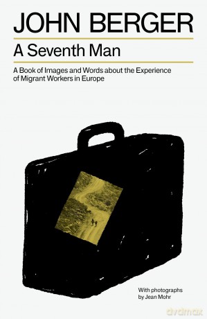 A Seventh Man: A Book of Images and Words about the Experience of Migrant Workers in Europe - John Berger [KSIĄŻKA]