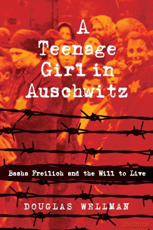 A Teenage Girl in Auschwitz: Basha Freilich and the Will to Live - Douglas Wellman [KSIĄŻKA]