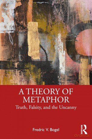 A Theory of Metaphor: Truth, Falsity, and the Uncanny - Fredric V. Bogel [KSIĄŻKA]
