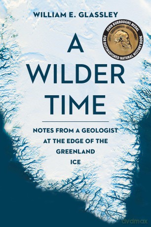 A Wilder Time: Notes from a Geologist at the Edge of the Greenland Ice - William E. Glassley [KSIĄŻKA]