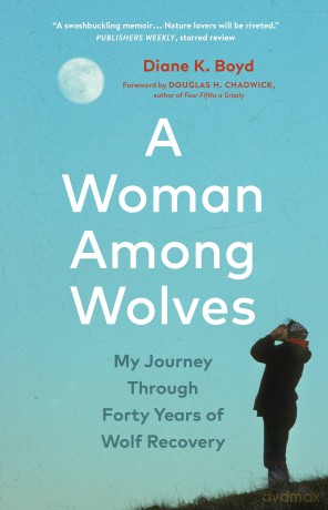 A Woman Among Wolves: My Journey Through Forty Years of Wolf Recovery - Diane K. Boyd [KSIĄŻKA]