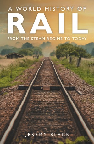A World History of Rail: From the Steam Regime to Today - Jeremy Black [KSIĄŻKA]