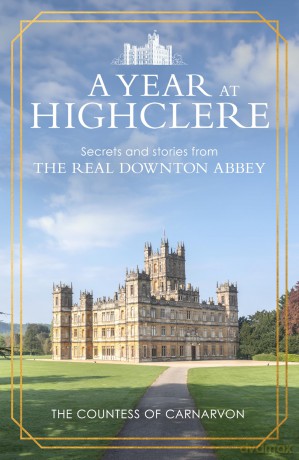 A Year At Highclere: Secrets and Stories from the Real Downton Abbey - The Countess of Carnarvon [KSIĄŻKA]