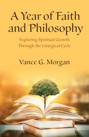 A Year of Faith and Philosophy: Exploring Spiritual Growth Through the Liturgical Cycle - Vance G. Morgan [KSIĄŻKA]