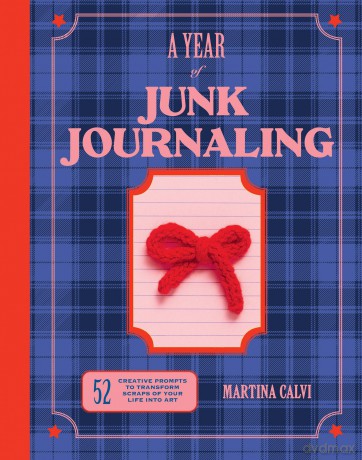 A Year of Junk Journaling: 52 creative prompts to transform scraps of your life into art - Martina Calvi [KSIĄŻKA]