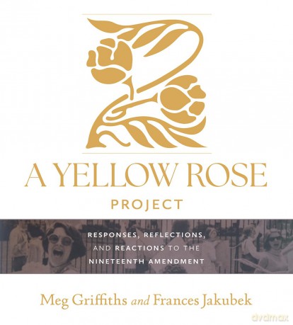 A Yellow Rose Project: Responses, Reflections, and Reactions to the Nineteenth Amendment - Meg Griffiths [KSIĄŻKA]