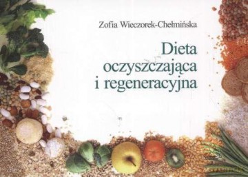 Dieta Oczyszczająca I Regeneracyjna - Zofia Wieczorek- Chełmińska [KSIĄŻKA]