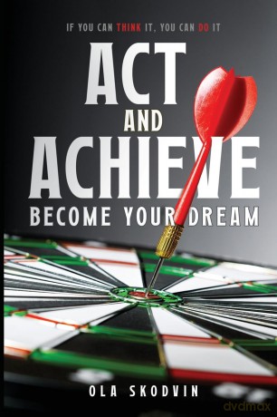Act and Achieve: Become Your Dream - Ola Skodvin [KSIĄŻKA]