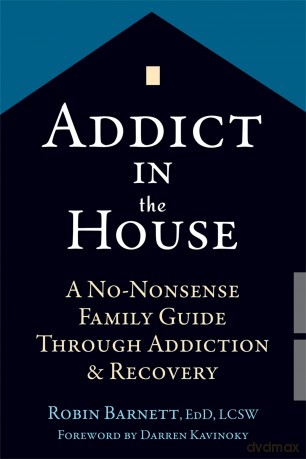 Addict in the House: A No-Nonsense Family Guide Through Addiction and Recovery - Robin Barnett EdD LCSW [KSIĄŻKA]