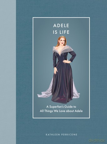 Adele Is Life: A Superfan's Guide to All Things We Love about Adele - Kathleen Perricone [KSIĄŻKA]