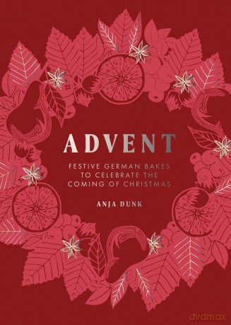 Advent: Festive German Bakes to Celebrate the Coming of Christmas - Anja Dunk [KSIĄŻKA]