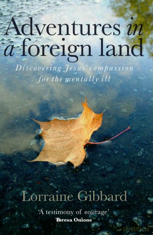 Adventures in a Foreign Land - Discovering Jesus' Compassion for the Mentally Ill - Lorraine Gibbard [KSIĄŻKA]