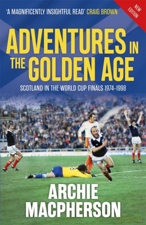 Adventures in the Golden Age: Scotland in the World Cup Finals 1974-1998 - Archie Macpherson [KSIĄŻKA]