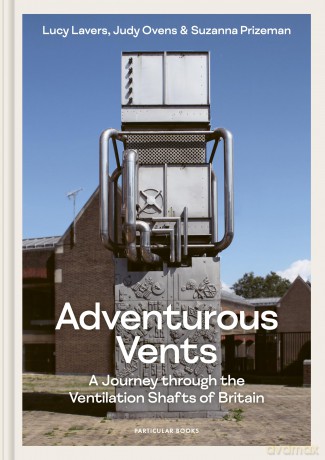 Adventurous Vents: A Journey through the Ventilation Shafts of Britain - Lucy Lavers [KSIĄŻKA]