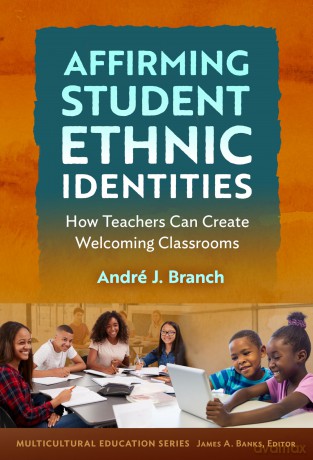 Affirming Student Ethnic Identities: How Teachers Can Create Welcoming Classrooms - André J. Branch [KSIĄŻKA]