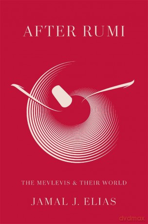 After Rumi: The Mevlevis and Their World - Jamal J. Elias [KSIĄŻKA]
