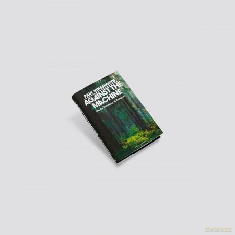 Against the Machine: On the Unmaking of Humanity - Paul Kingsnorth [KSIĄŻKA]
