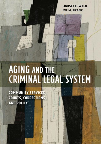 Aging and the Criminal Legal System: Community Services, Courts, Corrections, and Policy - Lindsey E. Wylie [KSIĄŻKA]