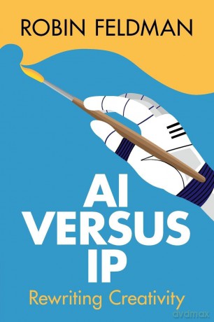 AI versus IP: Rewriting Creativity - Feldman Robin [KSIĄŻKA]