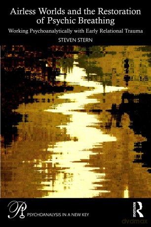 Airless Worlds and the Restoration of Psychic Breathing: Working Psychoanalytically with Early Relational Trauma - Steven Stern [KSIĄŻKA]