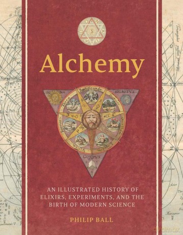 Alchemy: An Illustrated History of Elixirs, Experiments, and the Birth of Modern Science - Philip Ball [KSIĄŻKA]