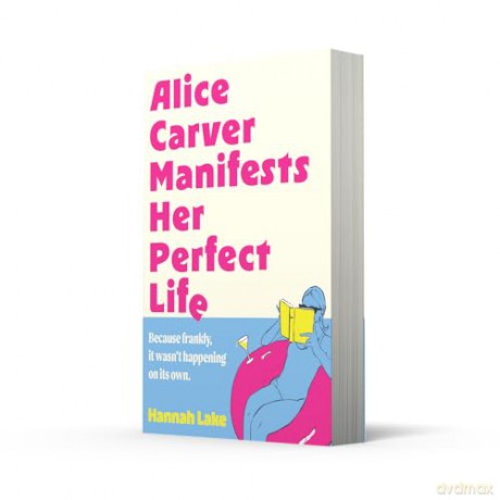Alice Carver Manifests Her Perfect Life: Don't miss this brand-new laugh-out-loud rom-com of self-discovery and manifestation this summer 2025! - Hannah Lake [KSIĄŻKA]