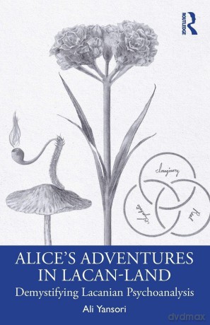 Alice's Adventures in Lacan-Land: Demystifying Lacanian Psychoanalysis - Ali Yansori [KSIĄŻKA]