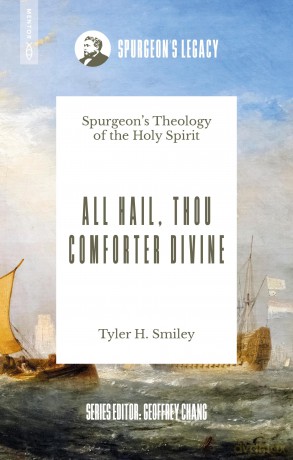 All Hail, Thou Comforter Divine: Spurgeon's Theology of the Holy Spirit - Tyler Smiley [KSIĄŻKA]