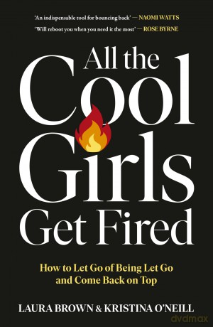 All the Cool Girls Get Fired: How to Let Go of Being Let Go and Come Back on Top - Laura Brown [KSIĄŻKA]