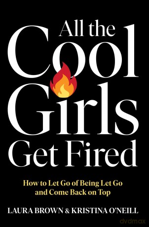All the Cool Girls Get Fired: How to Let Go of Being Let Go and Come Back on Top - Laura Brown [KSIĄŻKA]